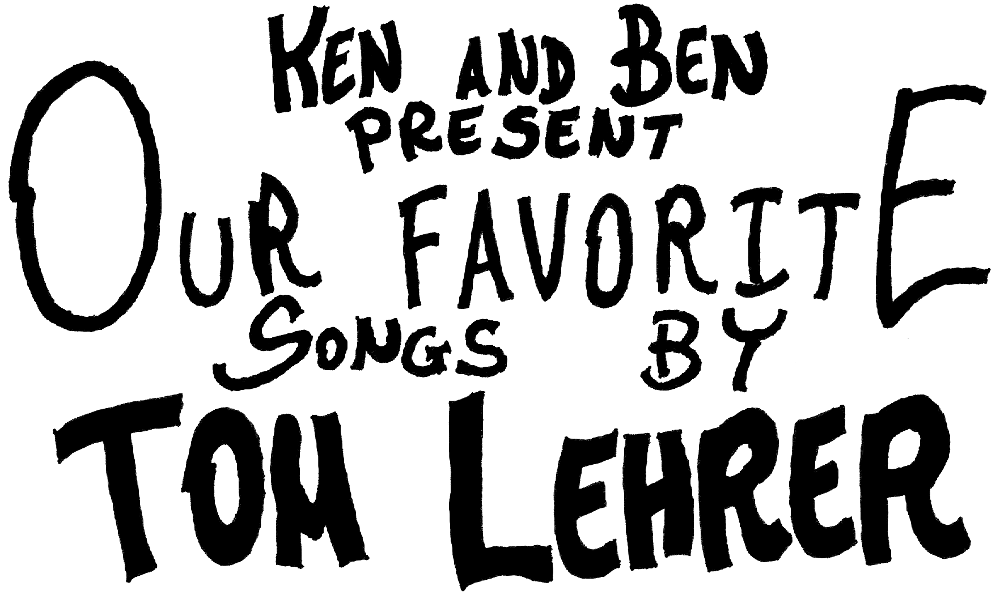 Ken and Ben present Our Favorite Songs By Tom Lehrer